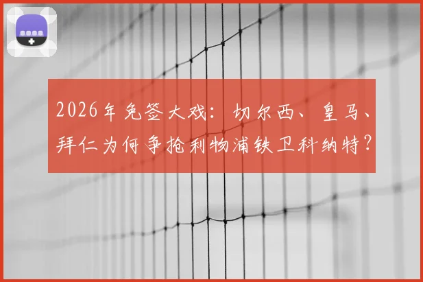2026年免签大戏：切尔西、皇马、拜仁为何争抢利物浦铁卫科纳特？