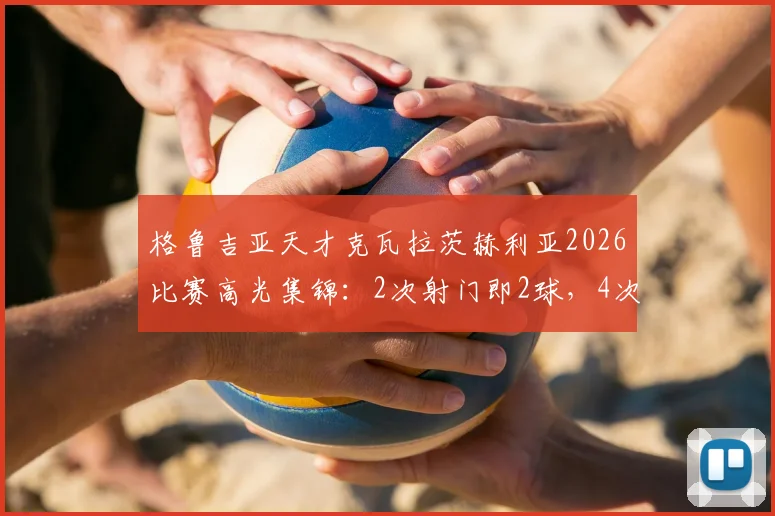 格鲁吉亚天才克瓦拉茨赫利亚2026比赛高光集锦：2次射门即2球，4次过人展现核心价值